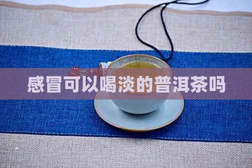 感冒可以喝淡的普洱茶吗