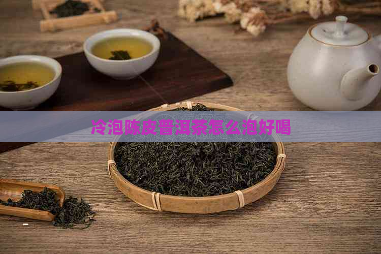 冷泡陈皮普洱茶怎么泡好喝