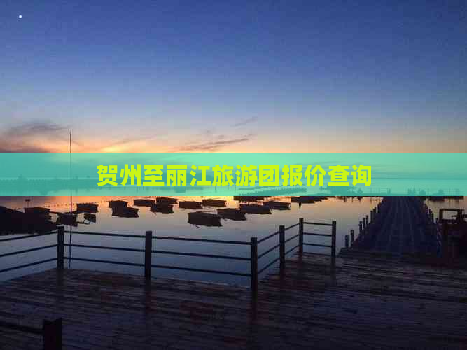 贺州至丽江旅游团报价查询