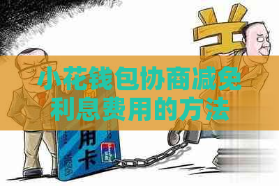 小花钱包协商减免利息费用的方法