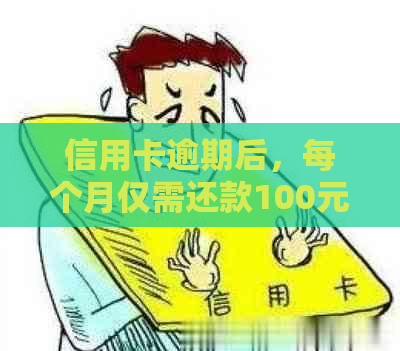 信用卡逾期后，每个月仅需还款100元，可行吗？