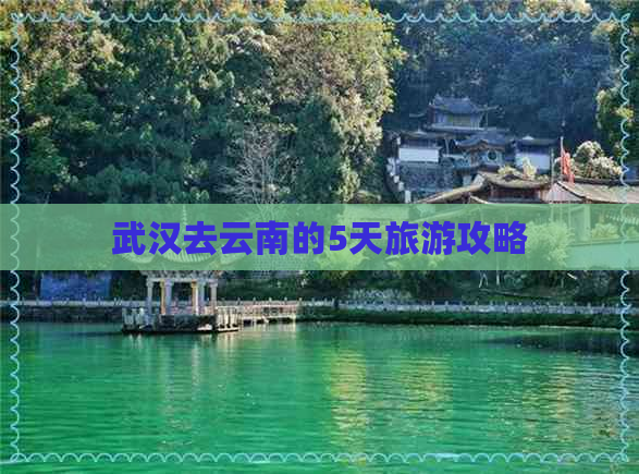 武汉去云南的5天旅游攻略