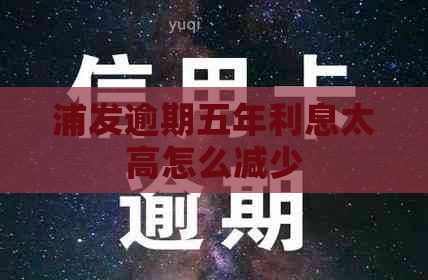 浦发逾期五年利息太高怎么减少