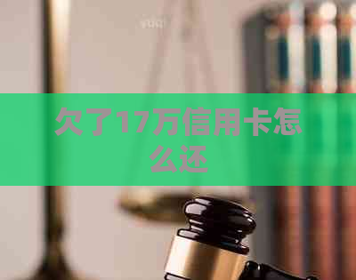 欠了17万信用卡怎么还