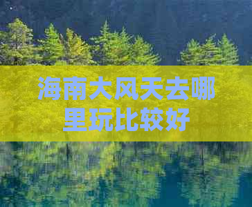 海南大风天去哪里玩比较好