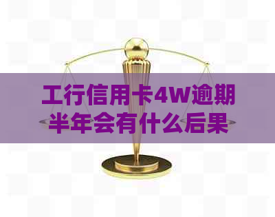 工行信用卡4W逾期半年会有什么后果