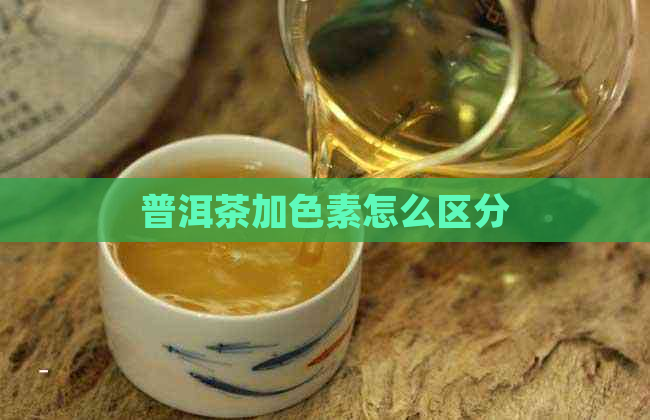 普洱茶加色素怎么区分