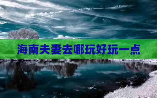 海南夫妻去哪玩好玩一点