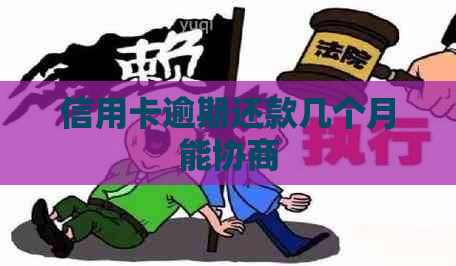 信用卡逾期还款几个月能协商