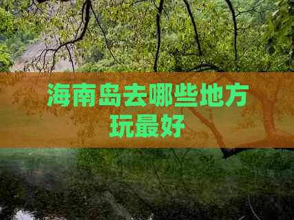 海南岛去哪些地方玩更好