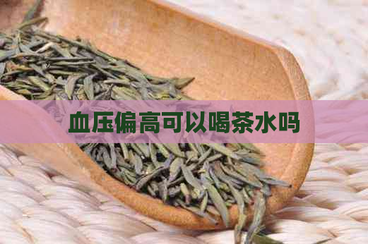 血压偏高可以喝茶水吗