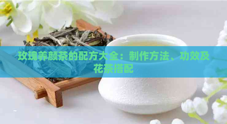 玫瑰养颜茶的配方大全：制作方法、功效及花茶搭配