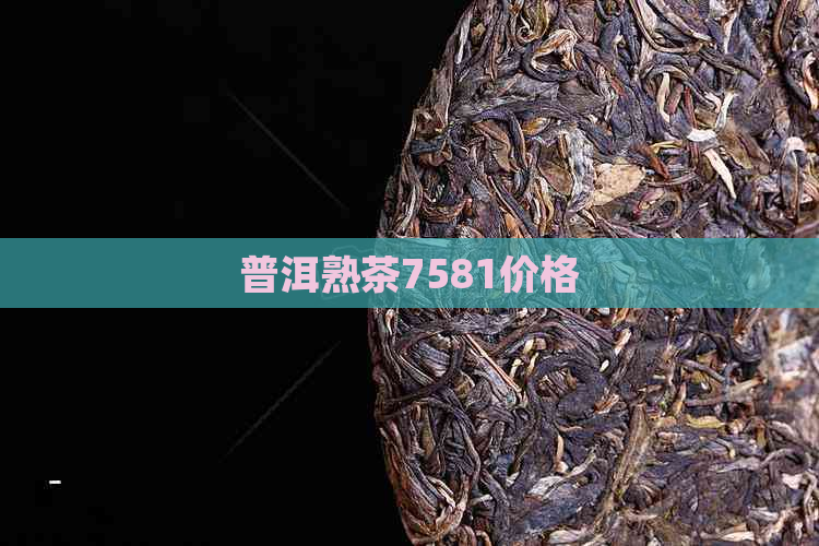 普洱熟茶7581价格