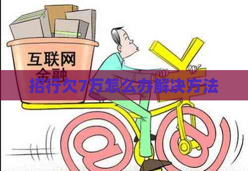 招行欠7万怎么办解决方法