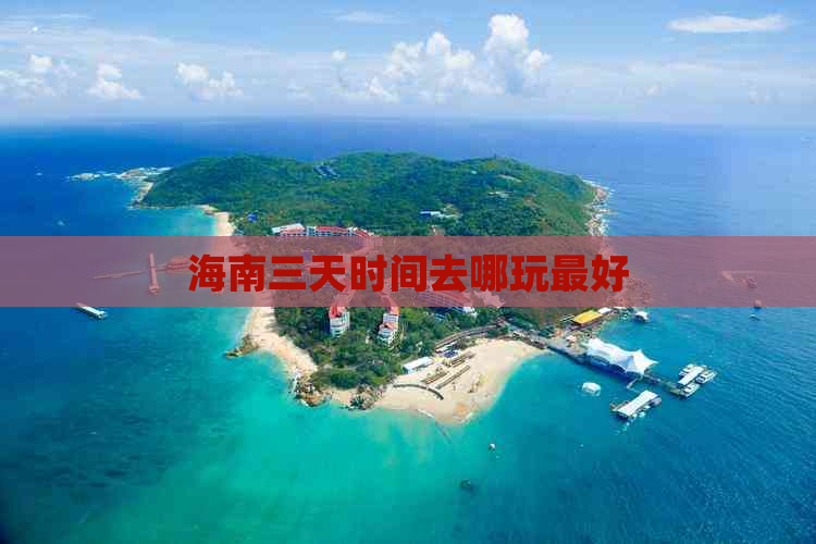 海南三天时间去哪玩更好