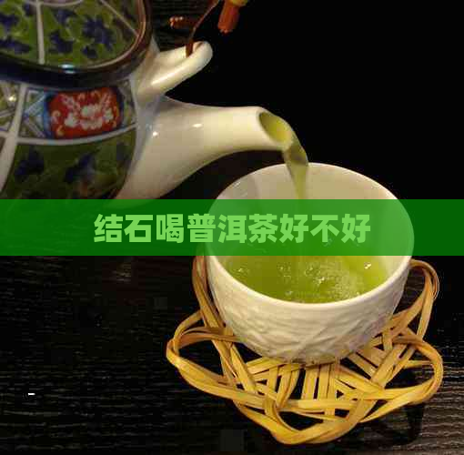 结石喝普洱茶好不好