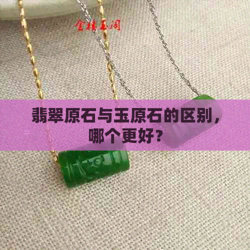 翡翠原石与玉原石的区别，哪个更好？