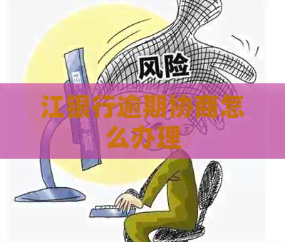 江银行逾期协商怎么办理