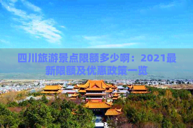 四川旅游景点限额多少啊：2021最新限额及优惠政策一览