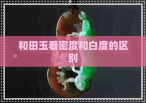 和田玉看密度和白度的区别