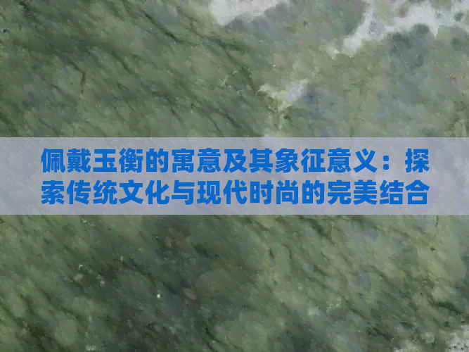 佩戴玉衡的寓意及其象征意义：探索传统文化与现代时尚的完美结合