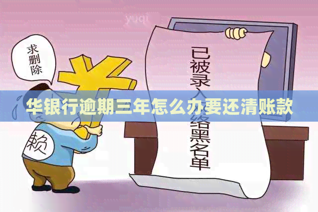 华银行逾期三年怎么办要还清账款