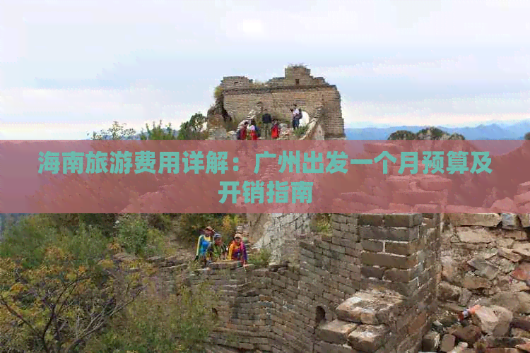 海南旅游费用详解：广州出发一个月预算及开销指南