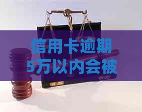 信用卡逾期5万以内会被起诉吗