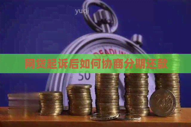 网贷起诉后如何协商分期还款