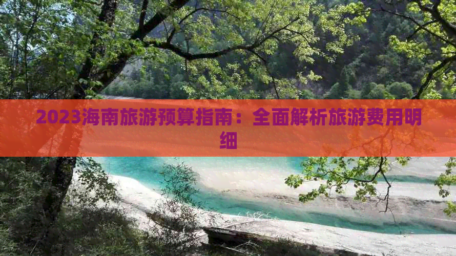 2023海南旅游预算指南：全面解析旅游费用明细