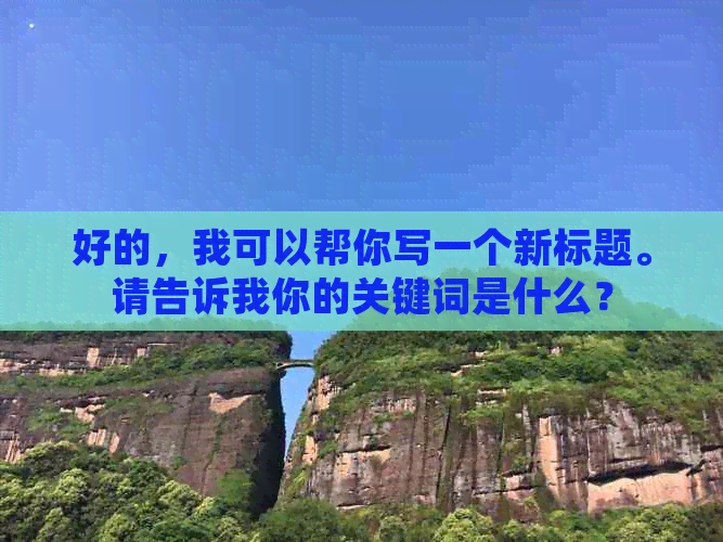 好的，我可以帮你写一个新标题。请告诉我你的关键词是什么？