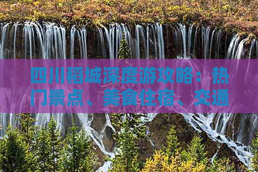四川稻城深度游攻略：热门景点、美食住宿、交通指南一站式指南