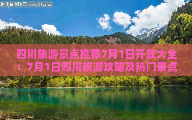 四川旅游景点推荐7月1日开放大全：7月1日四川旅游攻略及热门景点一览