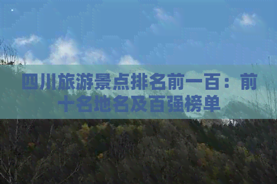 四川旅游景点排名前一百：前十名地名及百强榜单