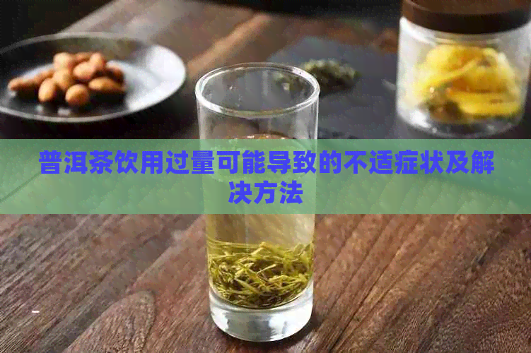 普洱茶饮用过量可能导致的不适症状及解决方法