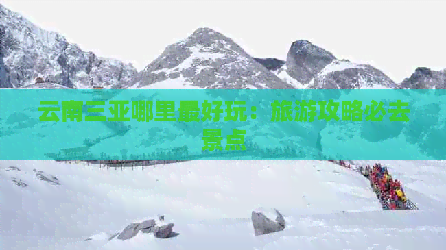 云南三亚哪里更好玩：旅游攻略必去景点