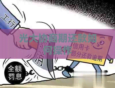 光大协商期还款如何操作