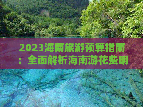 2023海南旅游预算指南：全面解析海南游花费明细