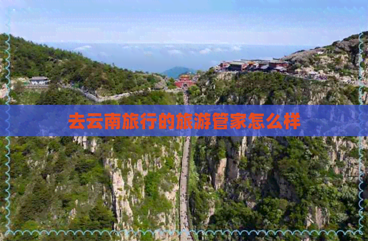 去云南旅行的旅游管家怎么样