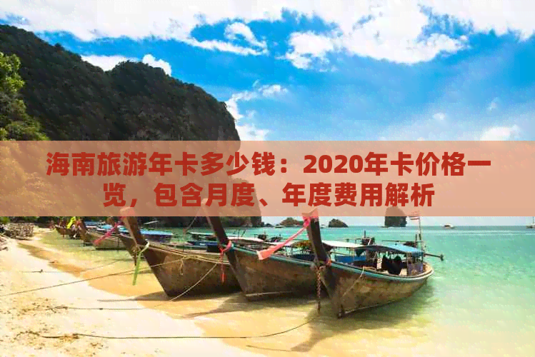 海南旅游年卡多少钱：2020年卡价格一览，包含月度、年度费用解析