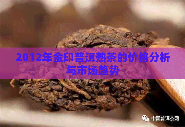 2012年金印普洱熟茶的价格分析与市场趋势