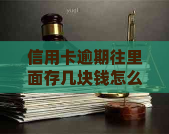 信用卡逾期往里面存几块钱怎么办：解决方法及操作步骤