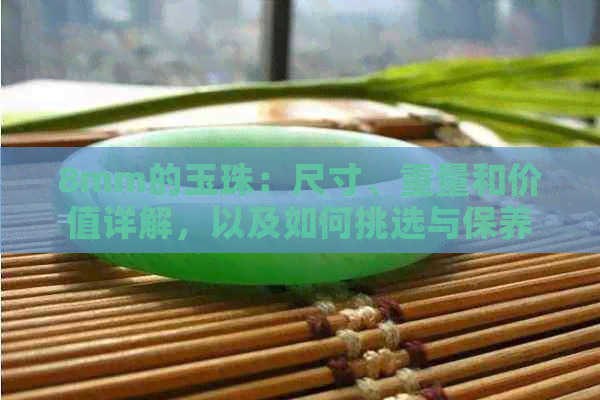 8mm的玉珠：尺寸、重量和价值详解，以及如何挑选与保养