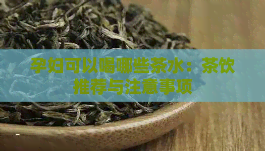 孕妇可以喝哪些茶水：茶饮推荐与注意事项