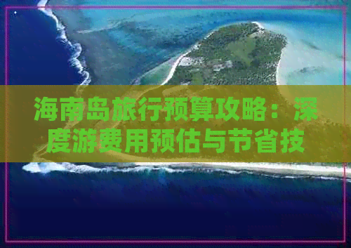 海南岛旅行预算攻略：深度游费用预估与节省技巧