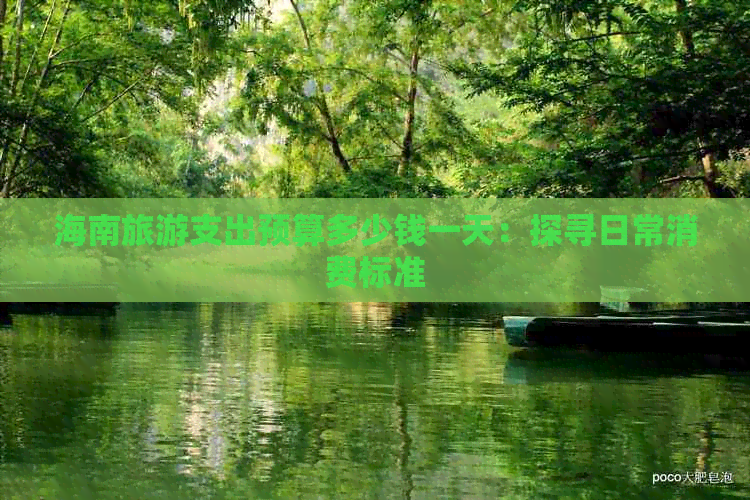 海南旅游支出预算多少钱一天：探寻日常消费标准