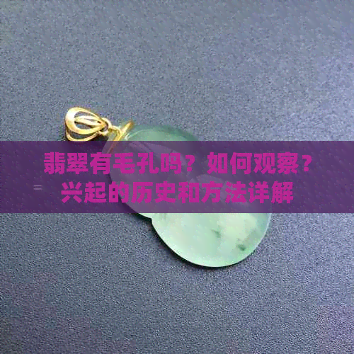 翡翠有毛孔吗？如何观察？兴起的历史和方法详解