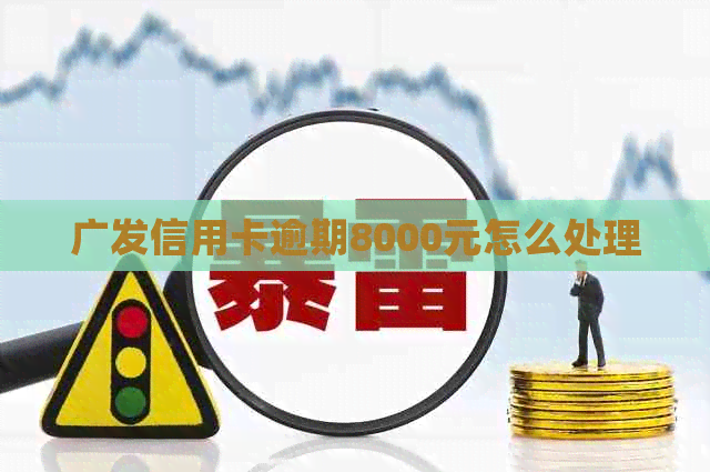 广发信用卡逾期8000元怎么处理