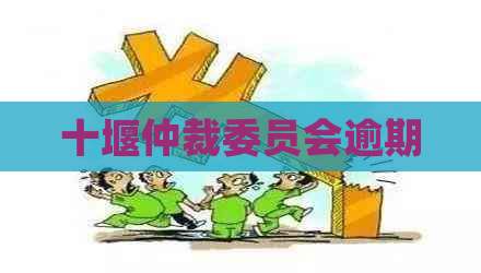 十堰仲裁委员会逾期