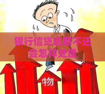 银行信贷逾期不还会怎样处理